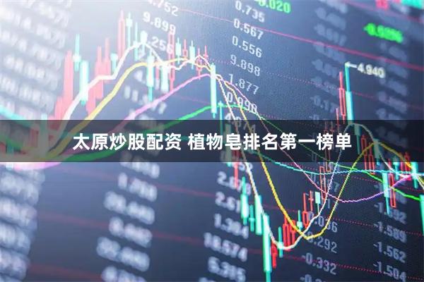太原炒股配资 植物皂排名第一榜单